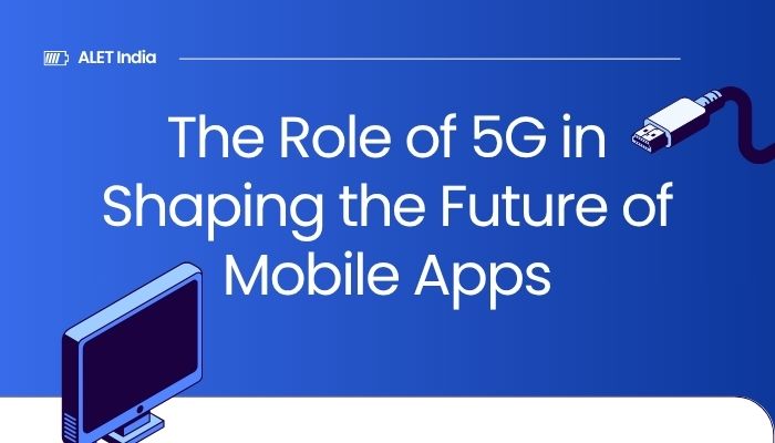 The Role of 5G in Shaping the Future of Mobile Apps