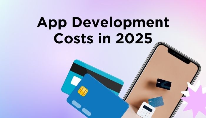 App Development Costs in 2025: What to Expect