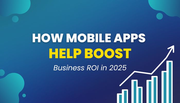 How Mobile Apps Help Boost Business ROI in 2025