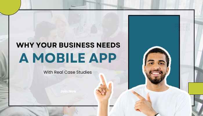 Why Your Business Needs a Mobile App (With Real Case Studies)