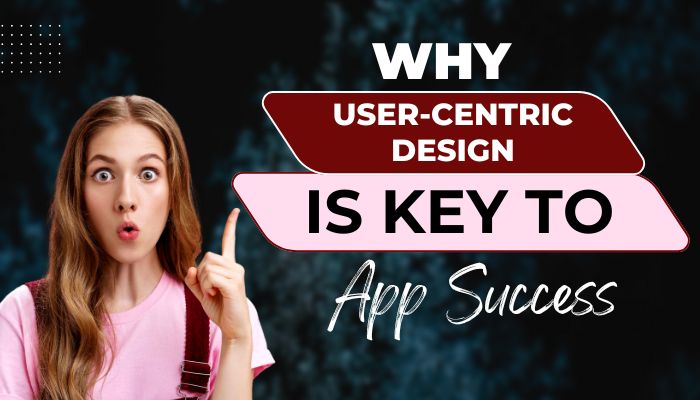 Why User-Centric Design Is Key to App Success